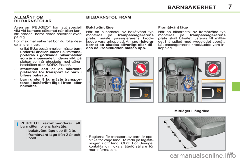 Peugeot 308 SW BL 2013  Ägarmanual (in Swedish) 7
125
BARNSÄKERHET
   
PEUGEOT 
  rekommenderar 
 att 
barn sitter i bilens  baksäte 
. 
   
 
-  i  bakåtvänt läge 
 upp till 2 år, 
   
-  i  framåtvänt läge 
 från 2 år och 
uppåt.  
AL