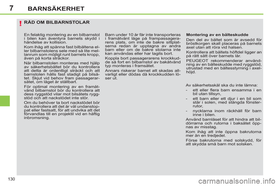 Peugeot 308 SW BL 2013  Ägarmanual (in Swedish) 7
130
BARNSÄKERHET
RÅD OM BILBARNSTOLAR 
   
Montering av en bälteskudde 
  Den del av bältet som är avsedd för 
bröstkorgen skall placeras på barnets 
axel utan att röra vid halsen. 
  Kontr