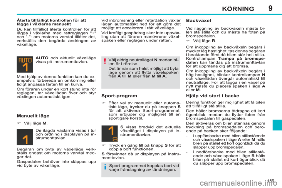 Peugeot 308 SW BL 2013  Ägarmanual (in Swedish) 9
155
KÖRNING
   
Återta tillfälligt kontrollen för att 
lägga i växlarna manuellt 
  Du kan tillfälligt återta kontrollen för att 
lägga i växlarna med rattreglagen "+" 
och "-": om motorn