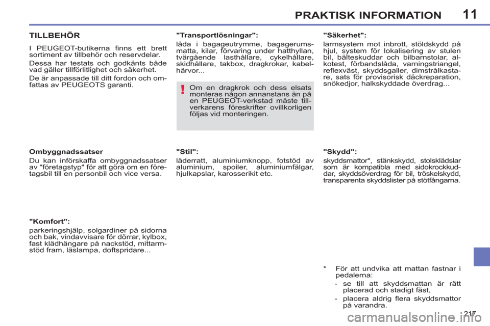 Peugeot 308 SW BL 2013  Ägarmanual (in Swedish) 11
217
PRAKTISK INFORMATION
   
"Skydd": 
  skyddsmattor * , stänkskydd, stolsklädslar 
som är kompatibla med sidokrockkud-
dar, skyddsöverdrag för bil, tröskelskydd, 
transparenta skyddslister 