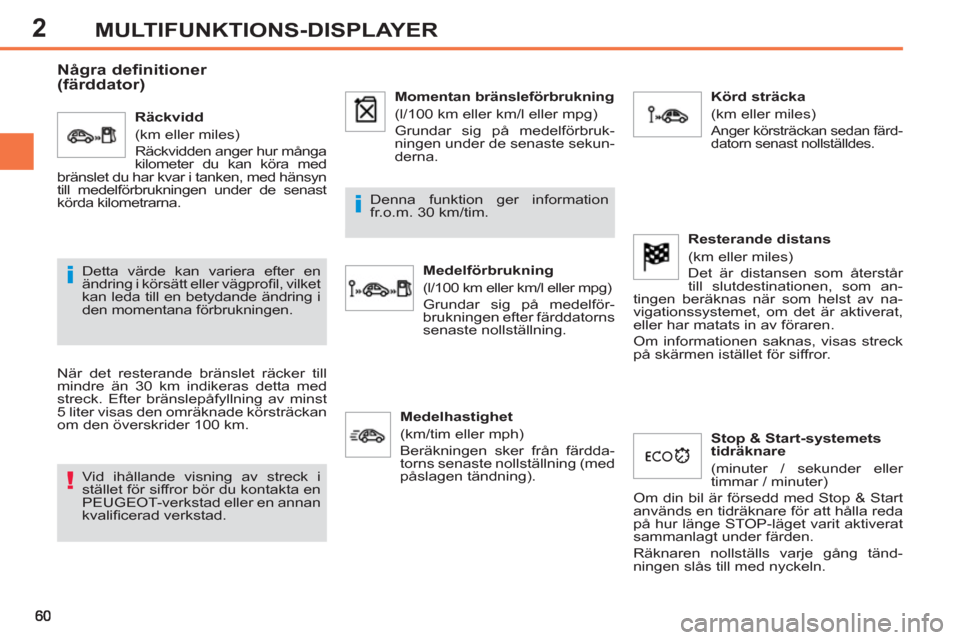 Peugeot 308 SW BL 2013  Ägarmanual (in Swedish) 2MULTIFUNKTIONS-DISPLAYER
   
 
 
 
 
 
Några definitioner
(färddator) 
  När det resterande bränslet räcker till 
mindre än 30 km indikeras detta med 
streck. Efter bränslepåfyllning av minst