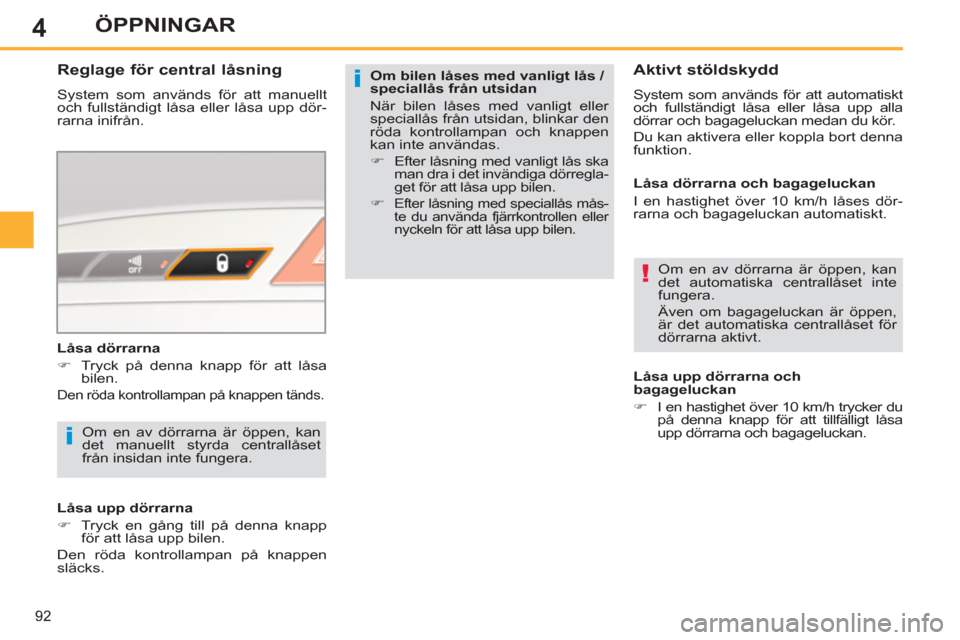 Peugeot 308 SW BL 2013  Ägarmanual (in Swedish) 4
92
ÖPPNINGAR
   
Om bilen låses med vanligt lås / 
speciallås från utsidan 
  När bilen låses med vanligt eller 
speciallås från utsidan, blinkar den 
röda kontrollampan och knappen 
kan i