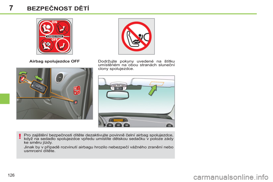 Peugeot 308 SW BL 2013  Návod k obsluze (in Czech) 7
126
BEZPEČNOST DĚTÍ
 
 
 
Airbag spolujezdce OFF   
 
Dodržujte pokyny uvedené na štítku 
umístěném na obou stranách sluneční 
clony spolujezdce.  
   
Pro zajištění bezpečnosti dí