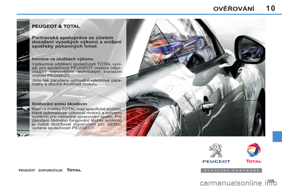 Peugeot 308 SW BL 2013  Návod k obsluze (in Czech) 10
169
OVĚŘOVÁNÍ
 
 
Partnerská spolupráce za účelem 
dosažení vysokých výkonů a snížení 
spotřeby pohonných hmot 
 
 
Inovace ve službách výkonu 
  Výzkumná oddělení společn