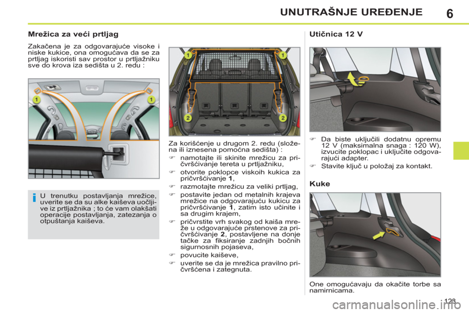 Peugeot 308 SW BL 2013  Упутство за употребу (in Serbian) 6
123
UNUTRAŠNJE UREĐENJE
 
 
 
 
 
 
 
Mrežica za veći prtljag 
 
Zakačena je za odgovarajuće visoke i 
niske kukice, ona omogućava da se za 
prtljag iskoristi sav prostor u prtljažniku 
sve 