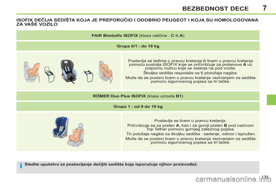 Peugeot 308 SW BL 2013  Упутство за употребу (in Serbian) 7
133
BEZBEDNOST DECE
   
Sledite uputstva za postavljanje dečijih sedišta koja isporučuje njihov proizvođač. 
 
ISOFIX DEČIJA SEDIŠTA KOJA JE PREPORUČIO I ODOBRIO PEUGEOT I KOJA SU HOMOLOGOVA