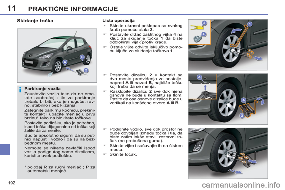 Peugeot 308 SW BL 2013 Упутство за употребу (in Serbian) 11
192
PRAKTIČNE INFORMACIJE
Parkiranje vozila
Zaustavite vozilo tako da ne ome-
tate saobraćaj : tlo za parkiranje
trebalo bi biti, ako je moguće, rav-
no, stabilno i bez klizanja.
Zate Peugeot 308 SW BL 2013 Упутство за употребу (in Serbian) 11
192
PRAKTIČNE INFORMACIJE
Parkiranje vozila
Zaustavite vozilo tako da ne ome-
tate saobraćaj : tlo za parkiranje
trebalo bi biti, ako je moguće, rav-
no, stabilno i bez klizanja.
Zate