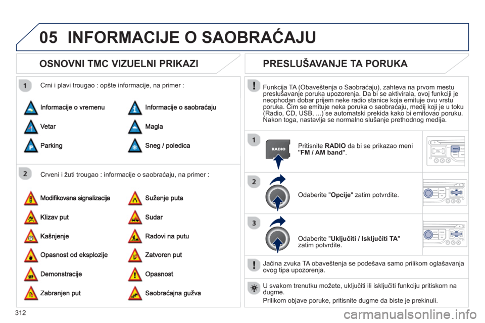 Peugeot 308 SW BL 2013  Упутство за употребу (in Serbian) 312
05INFORMACIJE O SAOBRAĆAJU 
OSNOVNI TMC VIZUELNI PRIKAZI
 
 Crveni i žuti trougao : informacije o saobraćaju, na primer :    
Crni i plavi trou
gao : opšte informacije, na primer : 
PRESLUŠAV