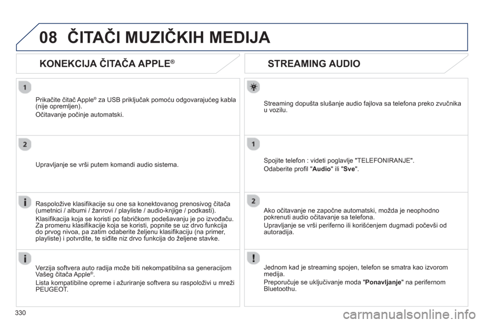 Peugeot 308 SW BL 2013 Упутство за употребу (in Serbian) 330
08
STREAMING AUDIO
Streaming dopušta slušanje audio fajlova sa telefona preko zvučnikau vozilu.
Spojite telefon : videti poglavlje "TELEFONIRANJE".
Odaberite profi l "Audio
" ili " Sve
". Peugeot 308 SW BL 2013 Упутство за употребу (in Serbian) 330
08
STREAMING AUDIO
Streaming dopušta slušanje audio fajlova sa telefona preko zvučnikau vozilu.
Spojite telefon : videti poglavlje "TELEFONIRANJE".
Odaberite profi l "Audio
" ili " Sve
".