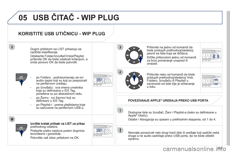 Peugeot 308 SW BL 2013 Упутство за употребу (in Serbian) 353
05
KORISTITE USB UTIČNICU - WIP PLUG
prethodnog odabira.
Prelazite preko naslova putem du
gmića
levo/desno i gore/dole.
Potvrdite vaš izbor pritiskom na
OK. Dostupne liste su Izv Peugeot 308 SW BL 2013 Упутство за употребу (in Serbian) 353
05
KORISTITE USB UTIČNICU - WIP PLUG
prethodnog odabira.
Prelazite preko naslova putem du
gmića
levo/desno i gore/dole.
Potvrdite vaš izbor pritiskom na
OK. Dostupne liste su Izv