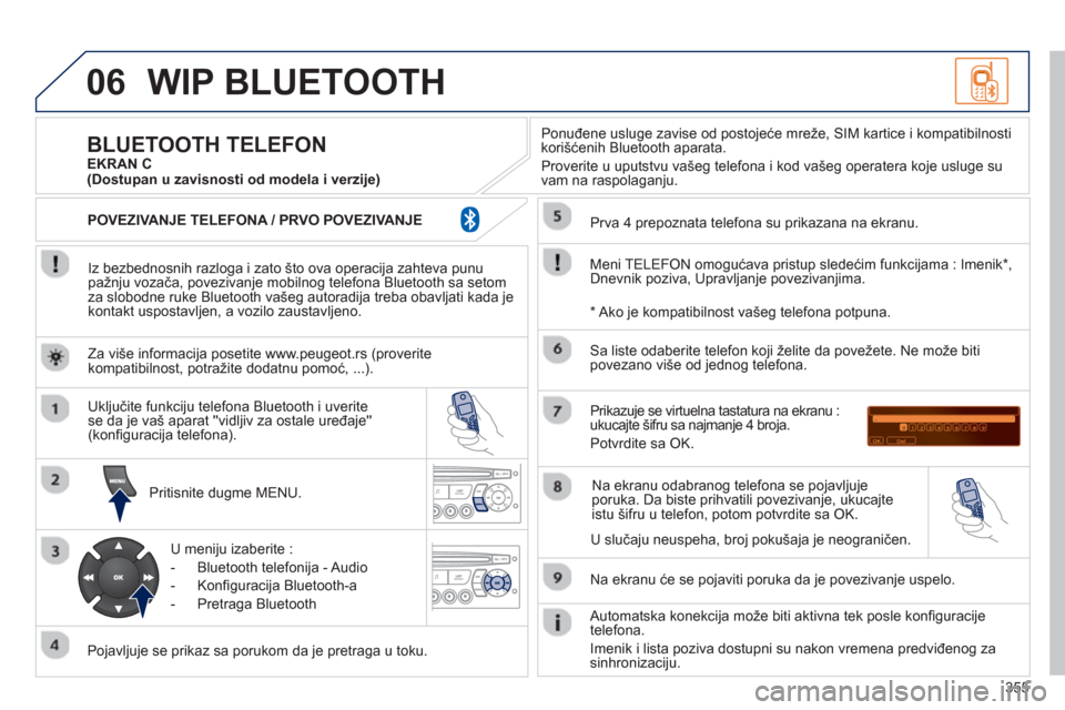 Peugeot 308 SW BL 2013 Упутство за употребу (in Serbian) 355
06WIP BLUETOOTH
Iz bezbednosnih razloga i zato što ova operacija zahteva punu pažnju vozača, povezivanje mobilnog telefona Bluetooth sa setomza slobodne ruke Bluetooth vašeg autoradija tr Peugeot 308 SW BL 2013 Упутство за употребу (in Serbian) 355
06WIP BLUETOOTH
Iz bezbednosnih razloga i zato što ova operacija zahteva punu pažnju vozača, povezivanje mobilnog telefona Bluetooth sa setomza slobodne ruke Bluetooth vašeg autoradija tr