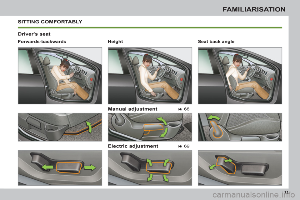 Peugeot 308 SW BL 2012.5   - RHD (UK, Australia) User Guide 11
FAMILIARISATION
 SITTING COMFORTABLY 
   
Drivers seat 
   
Manual adjustment 
   
Electric adjustment 
 
 
Forwards-backwards  
   
 
� 
 68  
 
   
 
� 
 69  
    
Seat back angle  
   
 
Heig