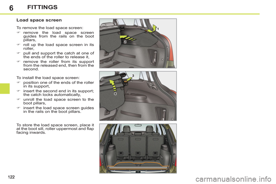 Peugeot 308 SW BL 2012.5  Owners Manual - RHD (UK, Australia) 6FITTINGS
   
 
 
 
 
 
 
 
 
Load space screen 
 
To install the load space screen: 
   
 
�) 
  position one of the ends of the roller 
in its support, 
   
�) 
  insert the second end in its suppor