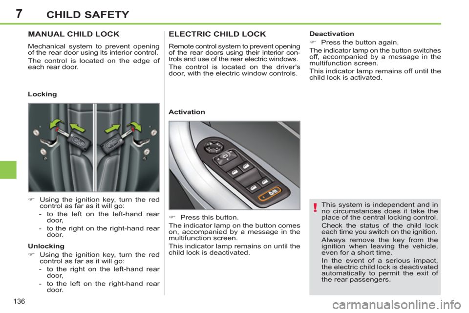 Peugeot 308 SW BL 2012.5  Owners Manual - RHD (UK, Australia) 7
136
CHILD SAFETY
   
This system is independent and in 
no circumstances does it take the 
place of the central locking control. 
  Check the status of the child lock 
each time you switch on the ig
