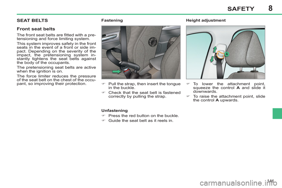 Peugeot 308 SW BL 2012.5  Owners Manual - RHD (UK, Australia) 8
141
SAFETY
 SEAT BELTS
   
Front seat belts 
 
 
The front seat belts are ﬁ tted with a pre-
tensioning and force limiting system. 
  This system improves safety in the front 
seats in the event o
