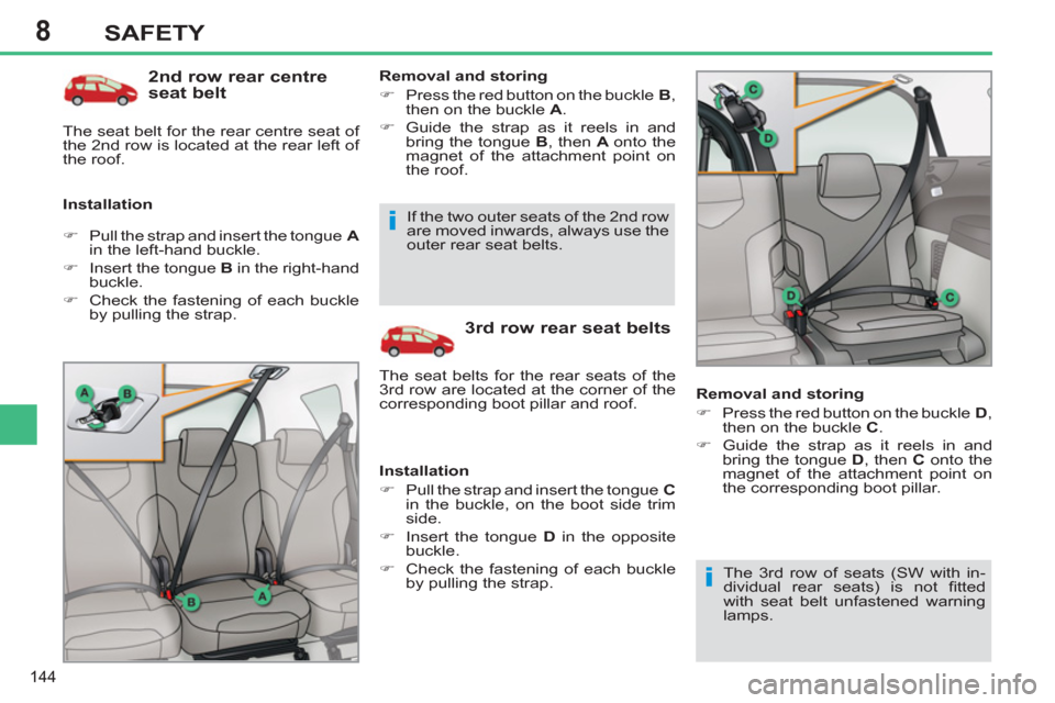 Peugeot 308 SW BL 2012.5  Owners Manual - RHD (UK, Australia) 8
144
SAFETY
   
2nd row rear centre 
seat belt 
   
Installation    
Removal and storing 
   
 
�) 
  Press the red button on the buckle   B 
, 
then on the buckle  A 
. 
   
�) 
  Guide the strap as
