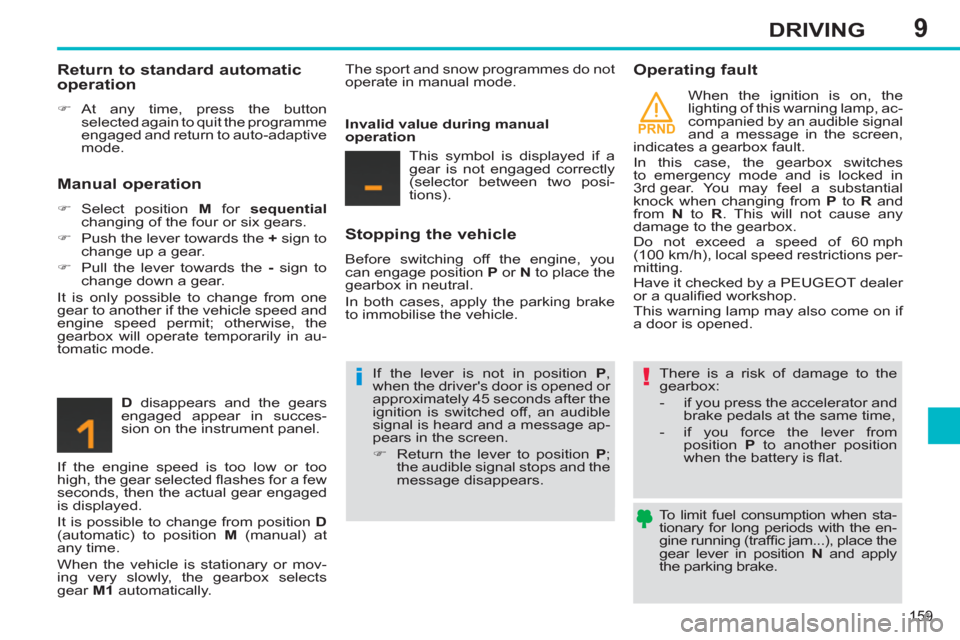 Peugeot 308 SW BL 2012.5  Owners Manual - RHD (UK, Australia) 9
PRND
159
DRIVING
   
To limit fuel consumption when sta-
tionary for long periods with the en-
gine running (trafﬁ c jam...), place the 
gear lever in position  N 
 and apply 
the parking brake.  