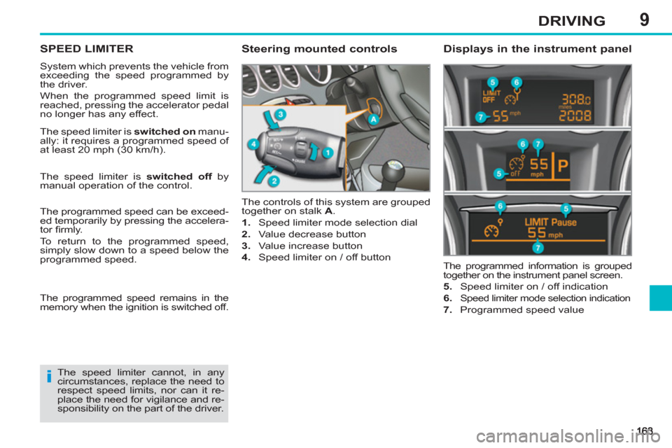 Peugeot 308 SW BL 2012.5  Owners Manual - RHD (UK, Australia) 9DRIVING
SPEED LIMITER 
  System which prevents the vehicle from 
exceeding the speed programmed by 
the driver. 
  When the programmed speed limit is 
reached, pressing the accelerator pedal 
no long