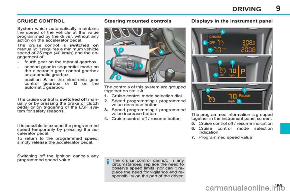Peugeot 308 SW BL 2012.5  Owners Manual - RHD (UK, Australia) 9DRIVING
CRUISE CONTROL
  System which automatically maintains 
the speed of the vehicle at the value 
programmed by the driver, without any 
action on the accelerator pedal. 
  The cruise control is 