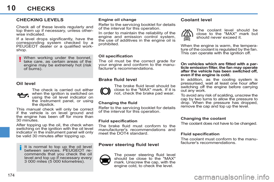 Peugeot 308 SW BL 2012.5  Owners Manual - RHD (UK. Australia) 10
174
CHECKS
CHECKING LEVELS
  Check all of these levels regularly and 
top them up if necessary, unless other-
wise indicated. 
  If a level drops signiﬁ cantly, have the 
corresponding system che