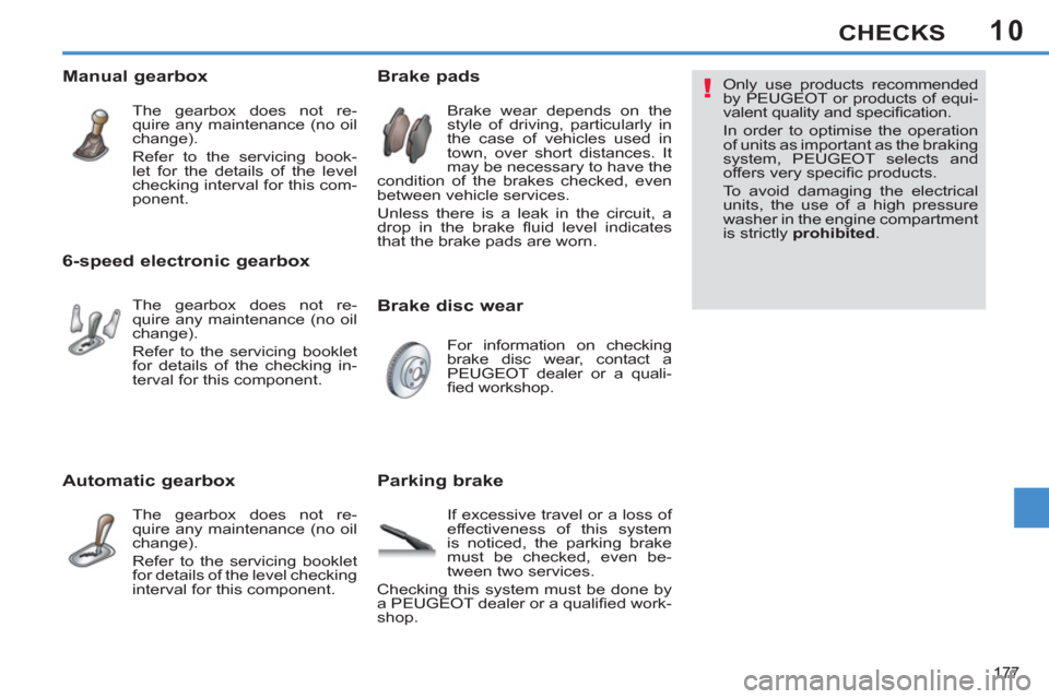Peugeot 308 SW BL 2012.5  Owners Manual - RHD (UK, Australia) 10
177
CHECKS
   
Brake disc wear     
 
 
 
 
 
 
 
 
 
 
 
 
 
 
Brake pads 
 
Brake wear depends on the 
style of driving, particularly in 
the case of vehicles used in 
town, over short distances.