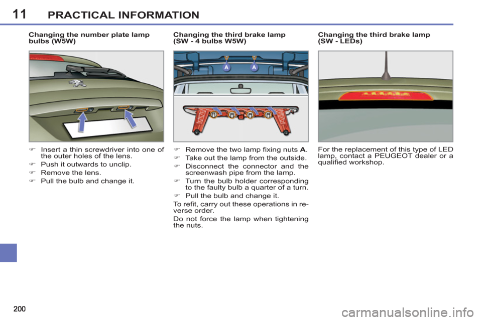 Peugeot 308 SW BL 2012.5  Owners Manual - RHD (UK, Australia) 11PRACTICAL INFORMATION
   
Changing the number plate lamp 
bulbs (W5W) 
   
 
�) 
  Insert a thin screwdriver into one of 
the outer holes of the lens. 
   
�) 
  Push it outwards to unclip. 
   
�) 