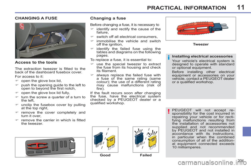 Peugeot 308 SW BL 2012.5  Owners Manual - RHD (UK, Australia) 11
201
PRACTICAL INFORMATION
  PEUGEOT will not accept re-
sponsibility for the cost incurred in 
repairing your vehicle or for recti-
fying malfunctions resulting from 
the installation of accessorie