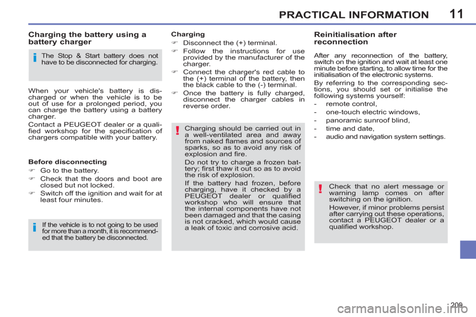 Peugeot 308 SW BL 2012.5  Owners Manual - RHD (UK, Australia) 11
209
PRACTICAL INFORMATION
   
Charging 
   
 
�) 
  Disconnect the (+) terminal. 
   
�) 
 Follow the instructions for use 
provided by the manufacturer of the 
charger. 
   
�) 
  Connect the char