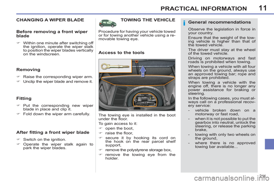 Peugeot 308 SW BL 2012.5  Owners Manual - RHD (UK, Australia) 11
211
PRACTICAL INFORMATION
TOWING THE VEHICLE 
   
Access to the tools 
 
The towing eye is installed in the boot 
under the ﬂ oor. 
  To gain access to it: 
   
 
�) 
  open the boot, 
   
�) 
 r