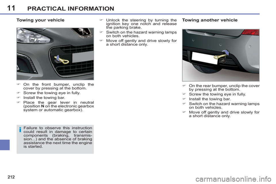 Peugeot 308 SW BL 2012.5  Owners Manual - RHD (UK. Australia) 11PRACTICAL INFORMATION
   
Towing your vehicle 
 
 
 
�) 
 On the front bumper, unclip the 
cover by pressing at the bottom. 
   
�) 
  Screw the towing eye in fully. 
   
�) 
  Install the towing ba