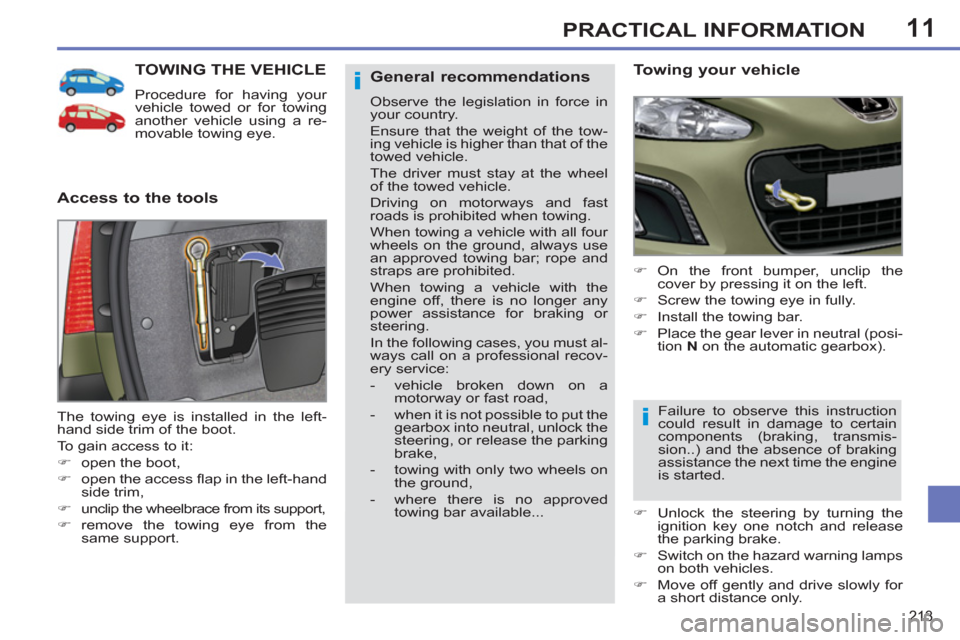 Peugeot 308 SW BL 2012.5  Owners Manual - RHD (UK. Australia) 11
213
PRACTICAL INFORMATION
TOWING THE VEHICLE
  Procedure for having your 
vehicle towed or for towing 
another vehicle using a re-
movable towing eye. 
   
Access to the tools    
Towing your vehic