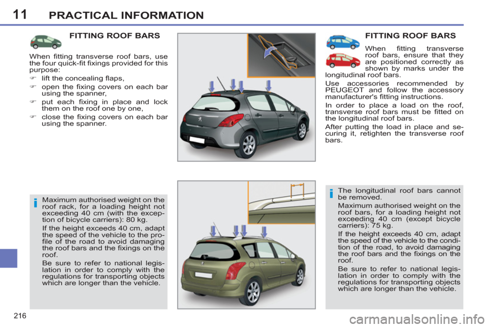 Peugeot 308 SW BL 2012.5  Owners Manual - RHD (UK, Australia) 11
216
PRACTICAL INFORMATION
  FITTING ROOF BARS
 
When ﬁ tting  transverse 
roof bars, ensure that they 
are positioned correctly as 
shown by marks under the 
longitudinal roof bars. 
  Use access