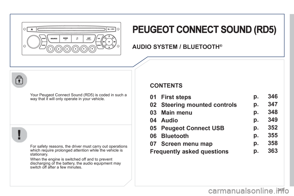 Peugeot 308 SW BL 2012.5  Owners Manual - RHD (UK, Australia) 345
   
Your Peugeot Connect Sound (RD5) is coded in such a
way that it will only operate in your vehicle.
   
For safet
y reasons, the driver must carry out operations 
which require prolonged attent