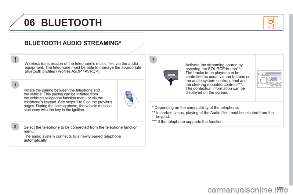 Peugeot 308 SW BL 2012.5  Owners Manual - RHD (UK. Australia) 357
06
   
Initiate the pairing between the telephone and
the vehicle. This pairing can be initiated from 
the vehicles telephone function menu or via the
telephones ke
ypad. See steps 1 to 9 on the