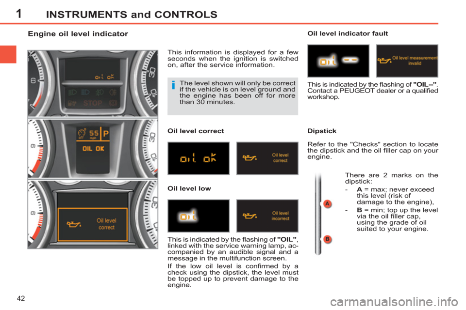 Peugeot 308 SW BL 2012.5   - RHD (UK, Australia) Service Manual 1
42
INSTRUMENTS and CONTROLS
  The level shown will only be correct 
if the vehicle is on level ground and 
the engine has been off for more 
than 30 minutes. 
   
 
 
 
 
 
 
 
 
 
 
 
 
 
 
Engine 