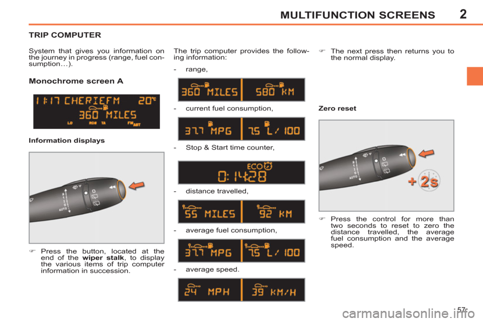 Peugeot 308 SW BL 2012.5  Owners Manual - RHD (UK. Australia) 2
57
MULTIFUNCTION SCREENS
   
 
 
 
 
 
Monochrome screen A 
 
 
 
�) 
 Press the button, located at the 
end of the  wiper stalk 
, to display 
the various items of trip computer 
information in suc