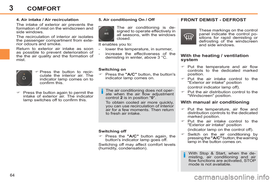 Peugeot 308 SW BL 2012.5  Owners Manual - RHD (UK. Australia) 3
64
COMFORT
   
4. Air intake / Air recirculation 
  The intake of exterior air prevents the 
formation of mist on the windscreen and 
side windows. 
  The recirculation of interior air isolates 
the