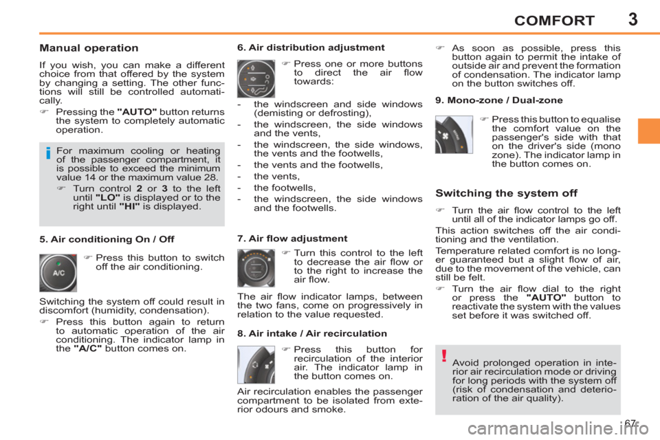 Peugeot 308 SW BL 2012.5  Owners Manual - RHD (UK. Australia) 3
67
COMFORT
   
Manual operation 
 
If you wish, you can make a different 
choice from that offered by the system 
by changing a setting. The other func-
tions will still be controlled automati-
call