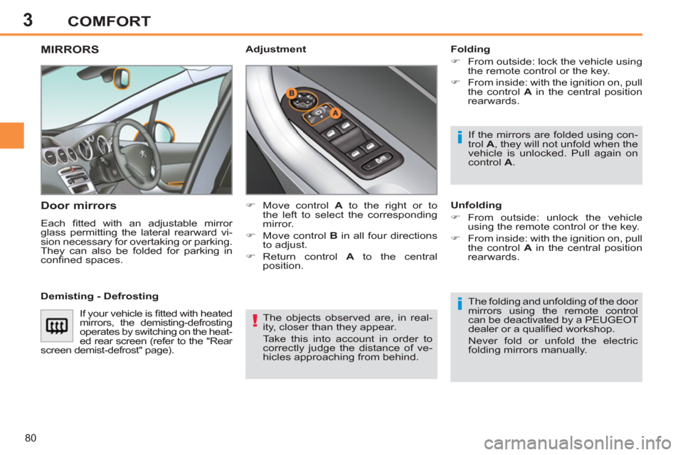 Peugeot 308 SW BL 2012.5  Owners Manual - RHD (UK. Australia) 3
80
COMFORT
  The objects observed are, in real-
ity, closer than they appear. 
  Take this into account in order to 
correctly judge the distance of ve-
hicles approaching from behind.  
 
MIRRORS 
