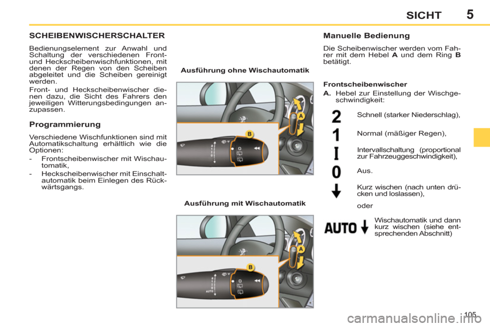 Peugeot 308 SW BL 2012.5  Betriebsanleitung (in German) 5
105
SICHT
SCHEIBENWISCHERSCHALTER 
  Bedienungselement zur Anwahl und 
Schaltung der verschiedenen Front- 
und Heckscheibenwischfunktionen, mit 
denen der Regen von den Scheiben 
abgeleitet und die 