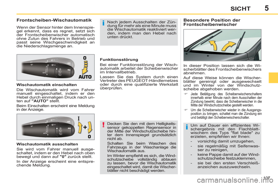 Peugeot 308 SW BL 2012.5  Betriebsanleitung (in German) 5
107
SICHT
   
 
 
 
 
 
 
 
Besondere Position der 
Frontscheibenwischer     
 
 
 
 
 
 
 
 
 
 
Frontscheiben-Wischautomatik 
 
Wenn der Sensor hinter dem Innenspie-
gel erkennt, dass es regnet, s