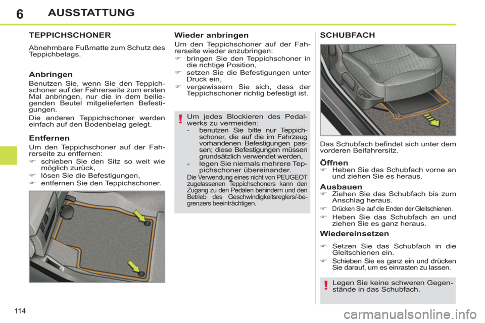 Peugeot 308 SW BL 2012.5  Betriebsanleitung (in German) 6
11 4
AUSSTATTUNG
   
Um jedes Blockieren des Pedal-
werks zu vermeiden: 
   
 
-  
benutzen Sie bitte nur Teppich-
schoner, die auf die im Fahrzeug 
vorhandenen Befestigungen pas-
sen; diese Befesti