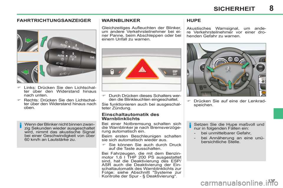 Peugeot 308 SW BL 2012.5  Betriebsanleitung (in German) 8
137
SICHERHEIT
FAHRTRICHTUNGSANZEIGER
  Wenn der Blinker nicht binnen zwan-
zig Sekunden wieder ausgeschaltet 
wird, nimmt das akustische Signal 
bei einer Geschwindigkeit von über 
60 km/h an Laut