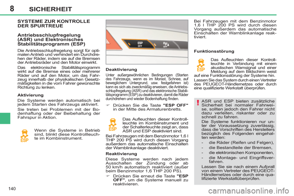 Peugeot 308 SW BL 2012.5  Betriebsanleitung (in German) 8
140
SICHERHEIT
  ASR und ESP bieten zusätzliche 
Sicherheit bei normaler Fahrwei-
se, sollten jedoch den Fahrer nicht 
dazu verleiten, riskanter oder zu 
schnell zu fahren. 
  Die Systeme funktioni