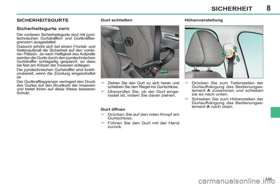 Peugeot 308 SW BL 2012.5  Betriebsanleitung (in German) 8
141
SICHERHEIT
 SICHERHEITSGURTE 
   
Sicherheitsgurte vorn 
 
 Die vorderen Sicherheitsgurte sind mit pyro-
technischen Gurtstraffern und Gurtkraftbe-
grenzern ausgestattet. 
  Dadurch erhöht sich