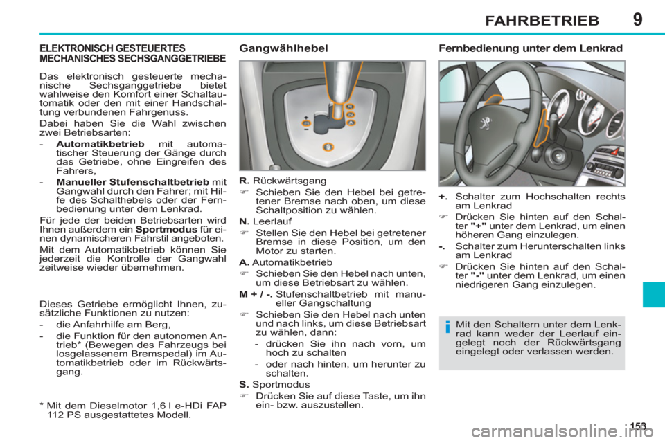 Peugeot 308 SW BL 2012.5  Betriebsanleitung (in German) 9FAHRBETRIEB
ELEKTRONISCH GESTEUERTES MECHANISCHES SECHSGANGGETRIEBE   
Gangwählhebel 
 
 
R. 
 Rückwärtsgang 
   
 
�) 
  Schieben Sie den Hebel bei getre-
tener Bremse nach oben, um diese 
Schalt