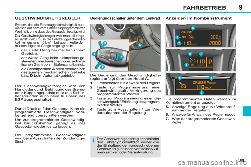 Peugeot 308 SW BL 2012.5  Betriebsanleitung (in German) 9FAHRBETRIEB
GESCHWINDIGKEITSREGLER 
  System, das die Fahrzeuggeschwindigkeit auto-
matisch auf dem vom Fahrer einprogrammierten 
Wert hält, ohne dass das Gaspedal betätigt wird. 
  Der Geschwindig