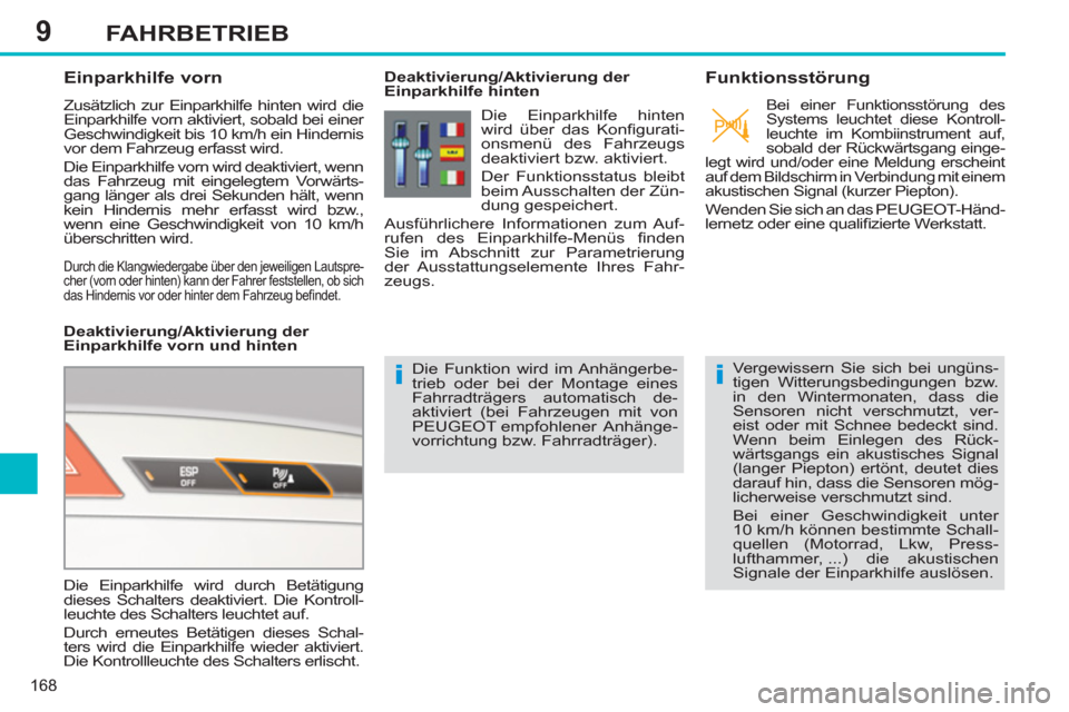 Peugeot 308 SW BL 2012.5  Betriebsanleitung (in German) 9
168
FAHRBETRIEB
   
 
 
 
 
 
Einparkhilfe vorn 
 
Zusätzlich zur Einparkhilfe hinten wird die 
Einparkhilfe vorn aktiviert, sobald bei einer 
Geschwindigkeit bis 10 km/h ein Hindernis 
vor dem Fah