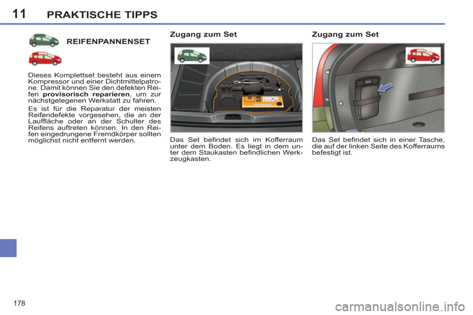Peugeot 308 SW BL 2012.5  Betriebsanleitung (in German) 11
178
PRAKTISCHE TIPPS
REIFENPANNENSET
  Das Set beﬁ ndet sich im Kofferraum 
unter dem Boden. Es liegt in dem un-
ter dem Staukasten beﬁ ndlichen  Werk-
zeugkasten.  
 
 
Zugang zum Set 
 
Diese