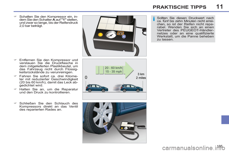 Peugeot 308 SW BL 2012.5  Betriebsanleitung (in German) 11
185
PRAKTISCHE TIPPS
Sollten Sie diesen Druckwert nach 
ca. fünf bis zehn Minuten nicht errei-
chen, so ist der Reifen nicht repa-
rabel. Wenden Sie sich an einen 
Vertreter des PEUGEOT-Händler-

